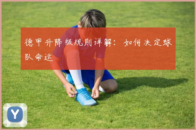德甲升降级规则详解：如何决定球队命运